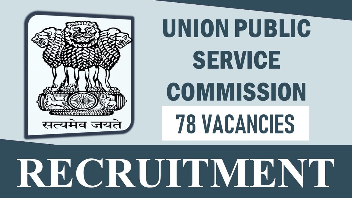 Union Public Service Commission Recruitment 2023: Notification Out for 78 Vacancies, Check Post, Qualification, Pay Scale, Age and Process to Apply 