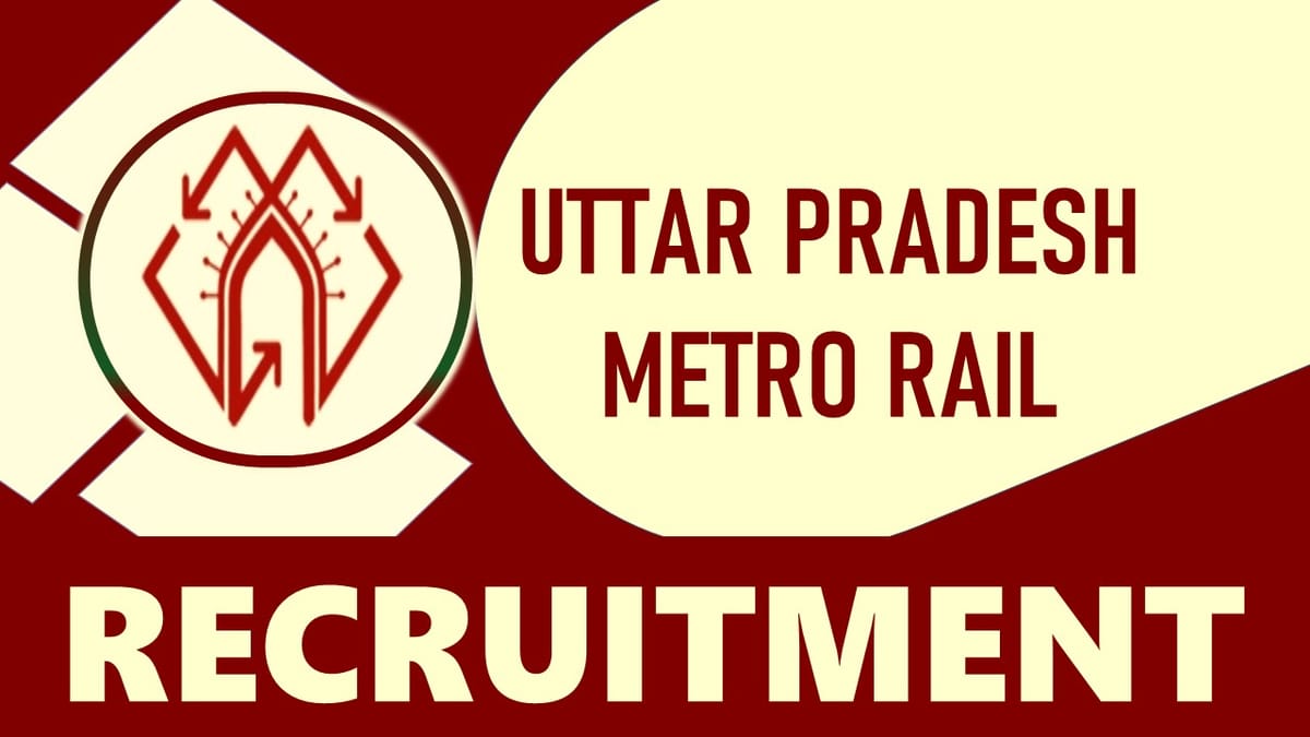 Uttar Pradesh Metro Rail Recruitment 2023: Per Month 80000+ Salary, Check Vacancies, Post, Age, Qualification and Process to Apply
