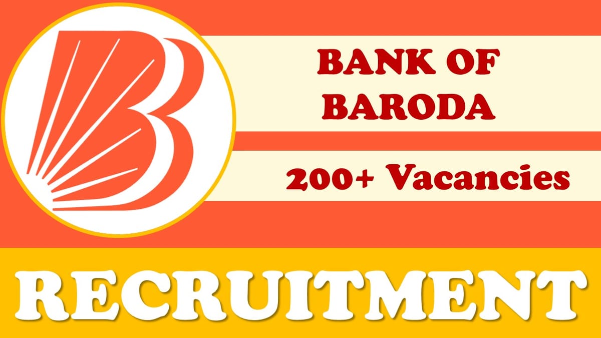 Bank of Baroda Recruitment 2023: 200+ Vacancies Notification Out, Check Post, Age, Qualification, Selection Process, Salary and How to Apply