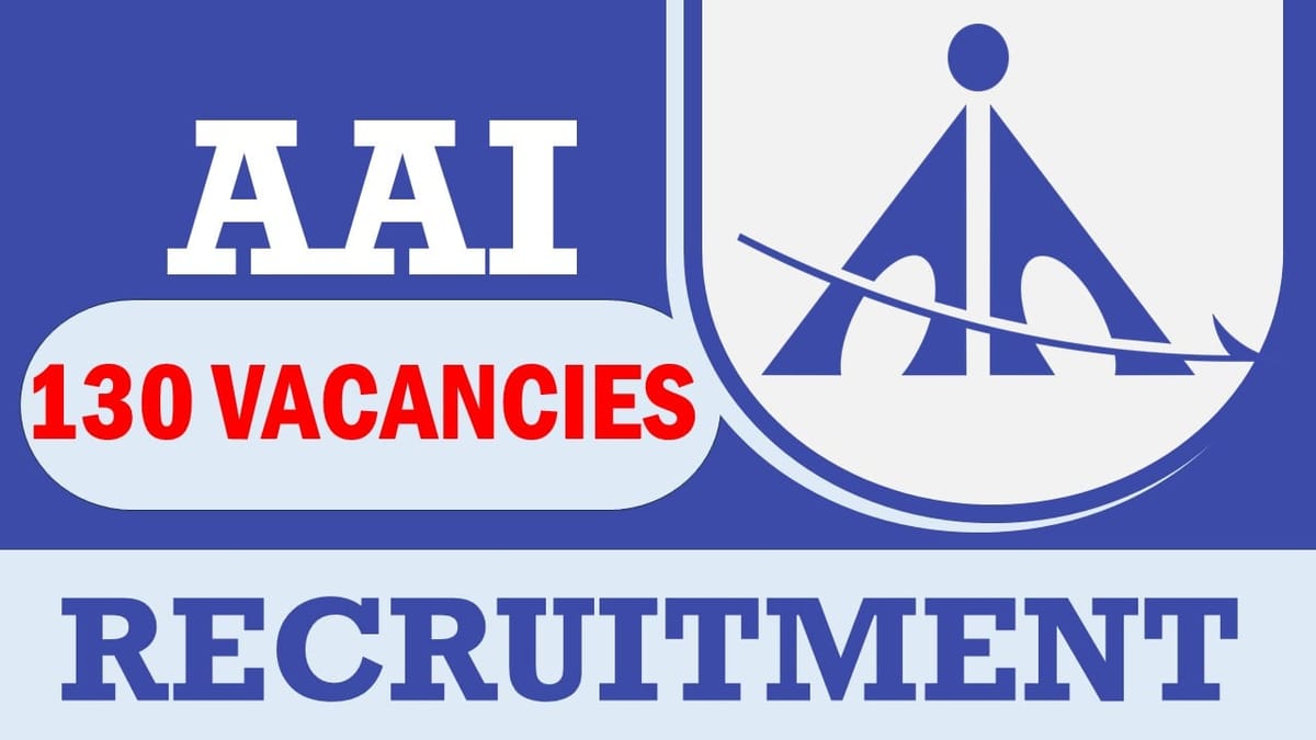 AAI Recruitment 2024: 130 Vacancies Notification Out, Check Post, Qualification, Salary and Process to Apply