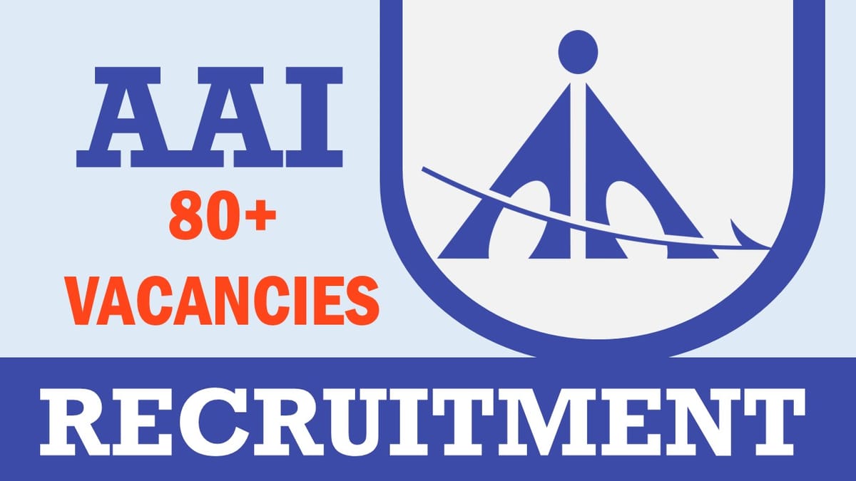 AAI Recruitment 2024: New Notification for 80+ Vacancies, Check Post, Age, Salary, Qualification, Selection Process and How to Apply