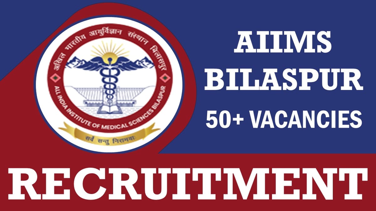 AIIMS Bilaspur Recruitment 2024: New Notification for 50+ Vacancies, Check Post, Age, Qualification, and Other Details