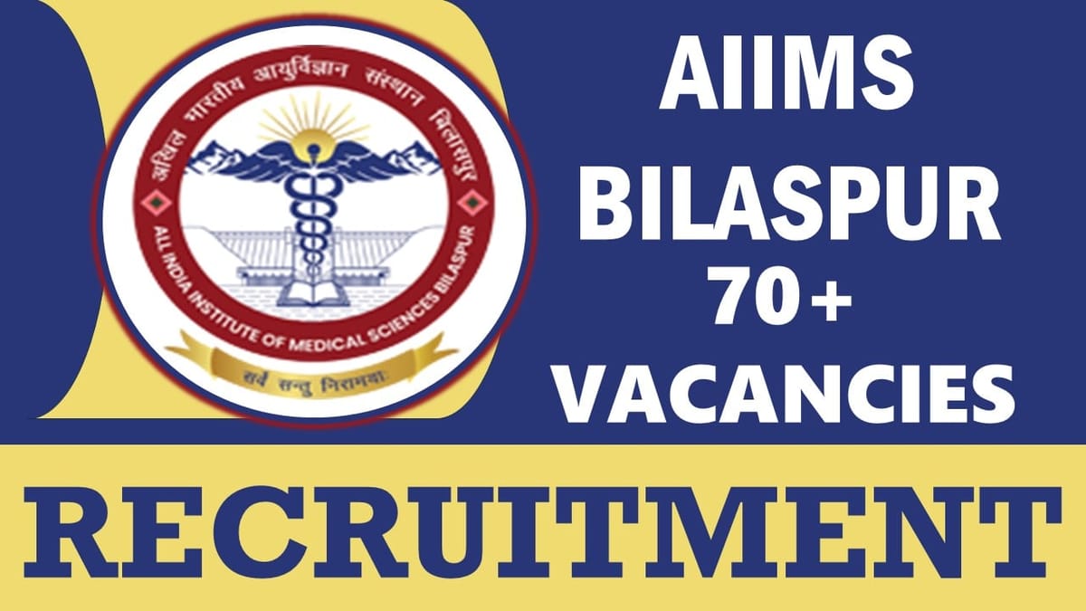 AIIMS Bilaspur Recruitment 2024: New Notification Out for 70+ Vacancies, Check Post, Qualifications, Age, Selection Process and How to Apply
