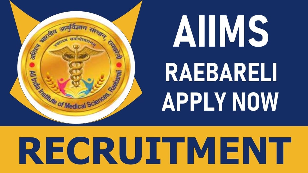 AIIMS Raebareli Recruitment 2024: Notification Out for 70+ Vacancies, Check Posts, Qualification, Age Limit and Other Vital Details