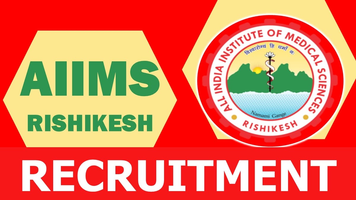 AIIMS Rishikesh Recruitment 2024: New Notification Out, Check Posts, Qualification, Pay Scale and Other Vital Details