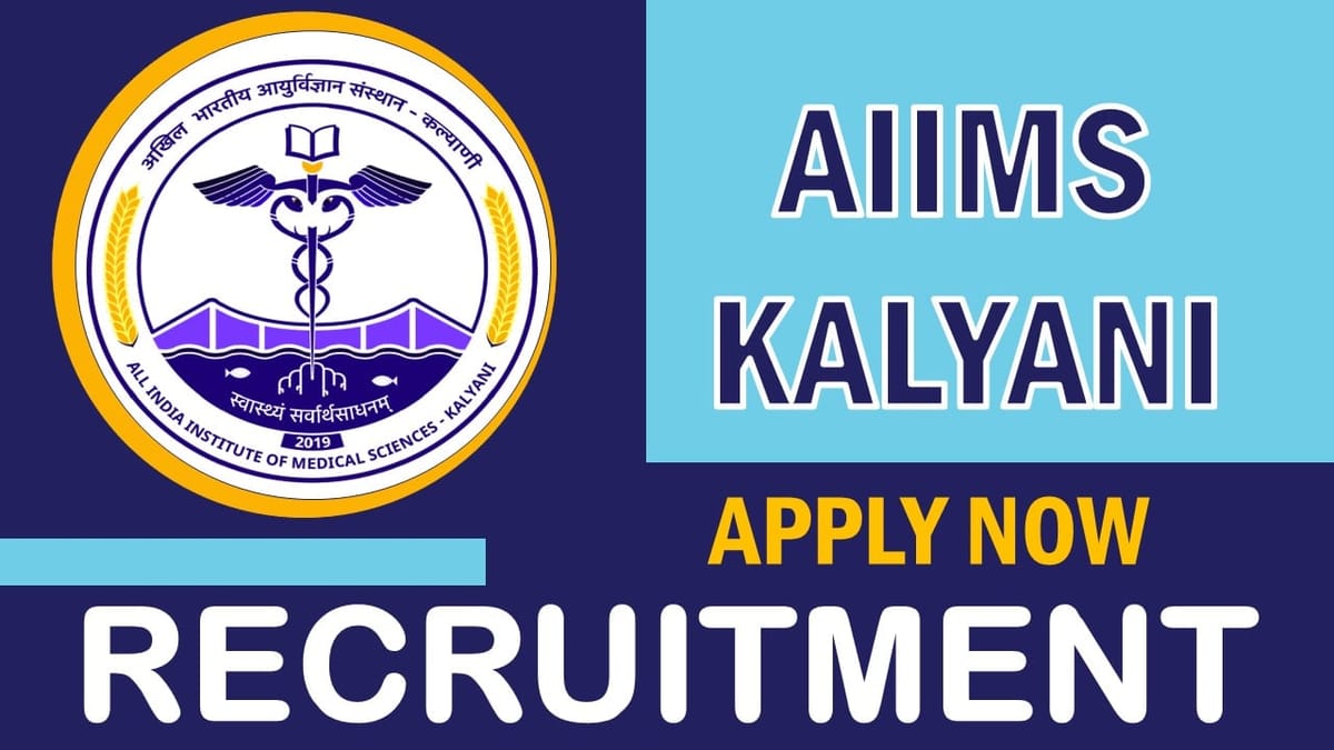 AIIMS Kalyani Recruitment 2024: Monthly Salary of Upto Rs. 24000, Check Post, Age, Qualification, Selection Process and Other Vital Details