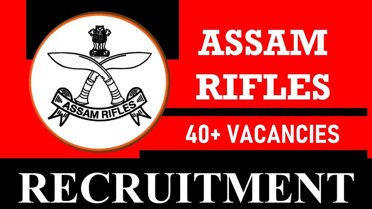 Assam Rifles Recruitment 2024: Notification Out for 40+ Vacancies, Check Posts, Age Limit, Qualification and Other Information