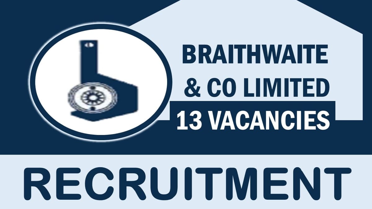 Braithwaite Recruitment 2024: Monthly Salary Up to Rs.280000, Check Positions, Age, Qualification, Selection Process and How to Apply