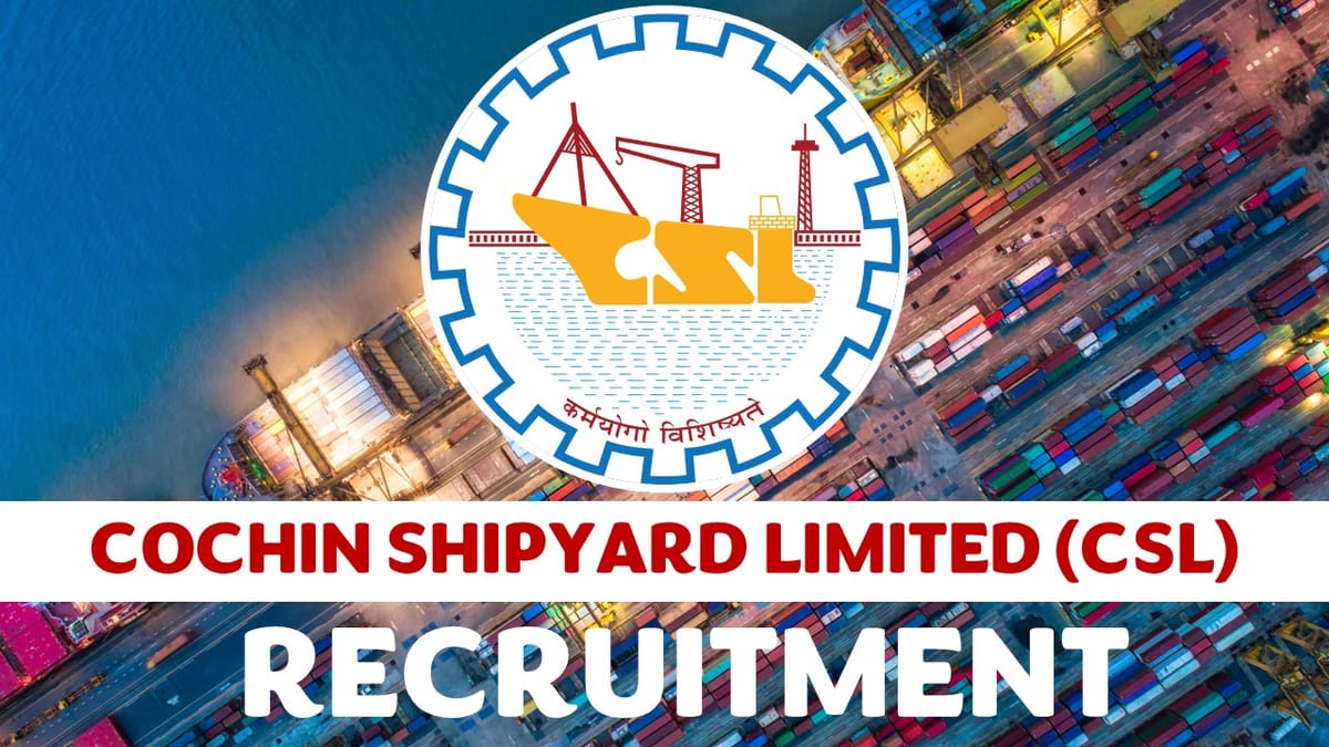 Cochin Shipyard Recruitment 2024: Check Posts, Age, Qualification, Salary, Selection Process and How to Apply