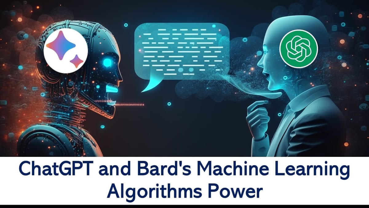 Exploring ChatGPT and Bard’s Machine Learning Algorithms Power
