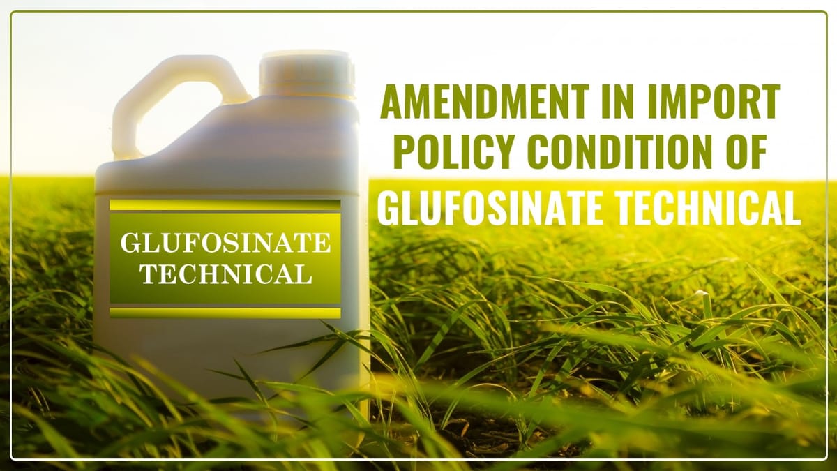 DGFT amends Import Policy Condition of Glufosinate Technical