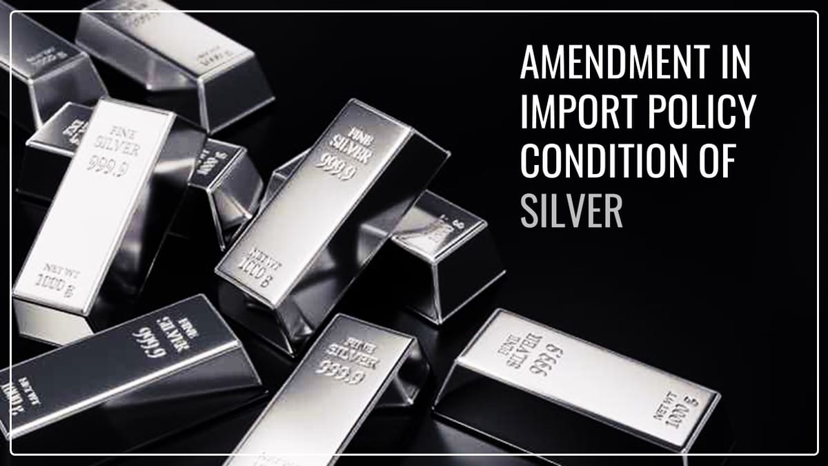 DGFT notified Amendment in Policy Condition of Silver