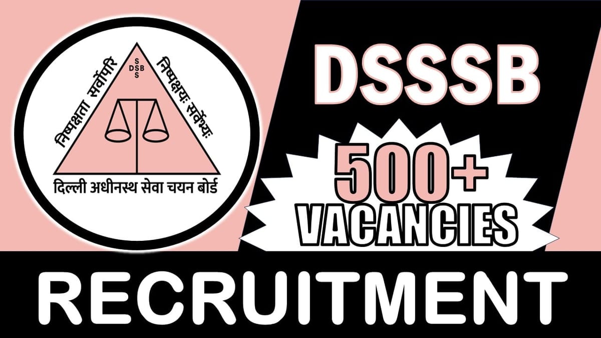 DSSSB Recruitment 2024: Notification Out for 500+ Vacancies, Check Posts, Salary, Mode of Selection and Process to Apply