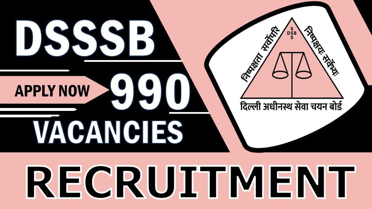 DSSSB Recruitment 2024: Notification for 990 Vacancies, Check Posts, Qualification, and How to Apply
