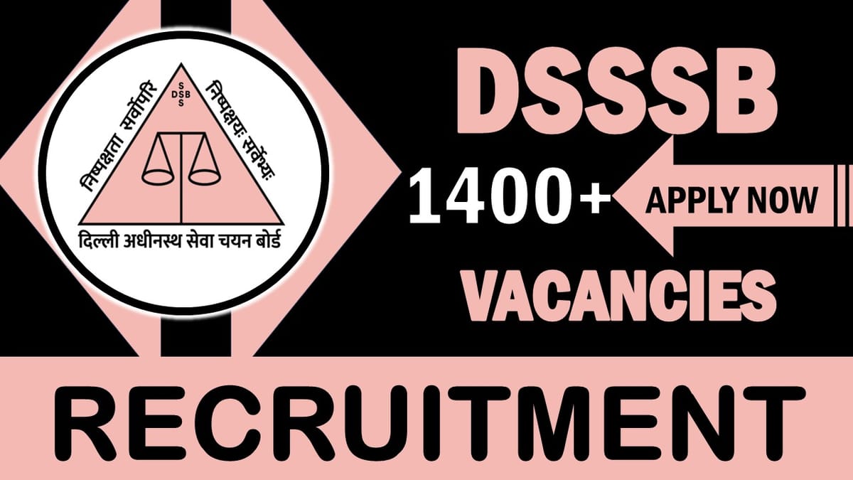 DSSSB Recruitment 2024: Notification Out for 1400+ Vacancies, Check Post, Qualification, Age and Procedure to Apply