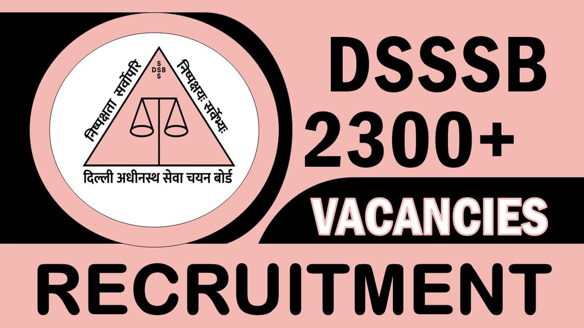 DSSSB Recruitment 2024: 2300+ Vacancies New Notification Out, Check Posts, Qualification, Salary and Process to Apply