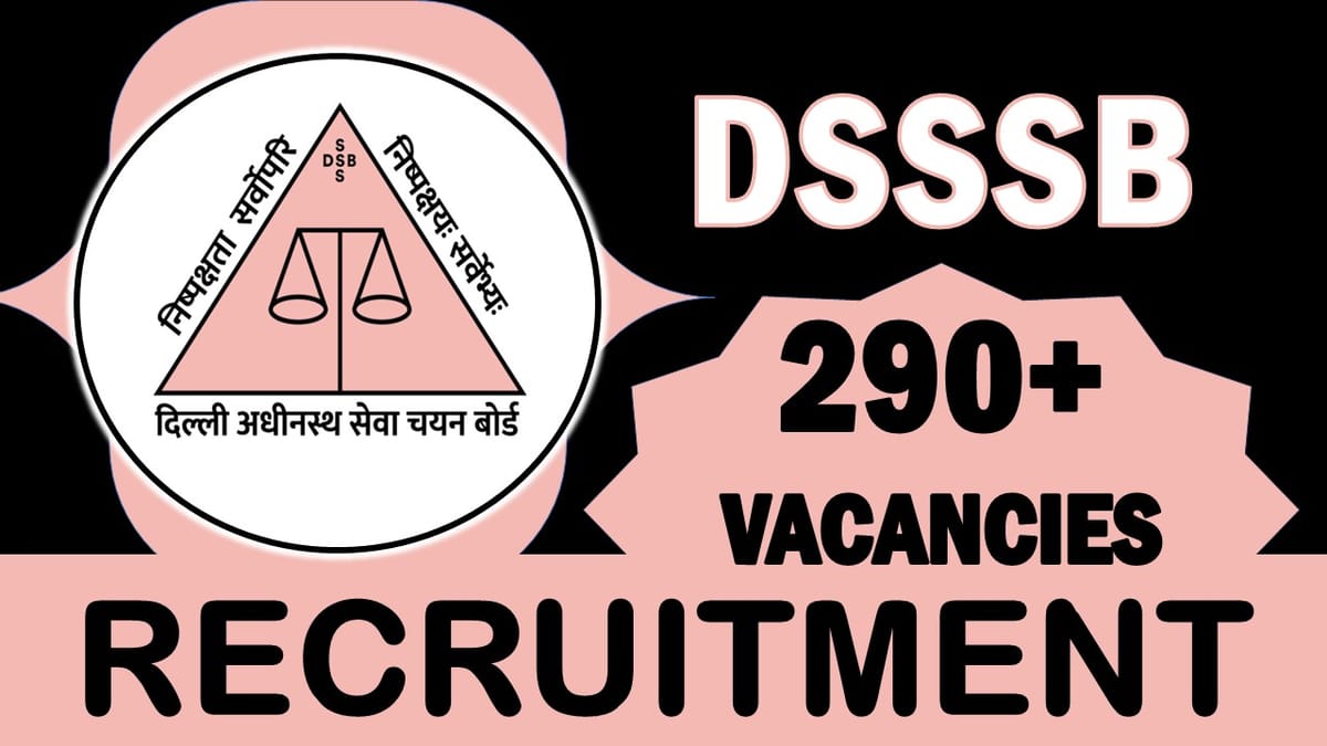 DSSSB Recruitment 2024: Notification Out for 290+ Vacancies, Check Post, Qualification, Age, Mode of Selection and How to Apply