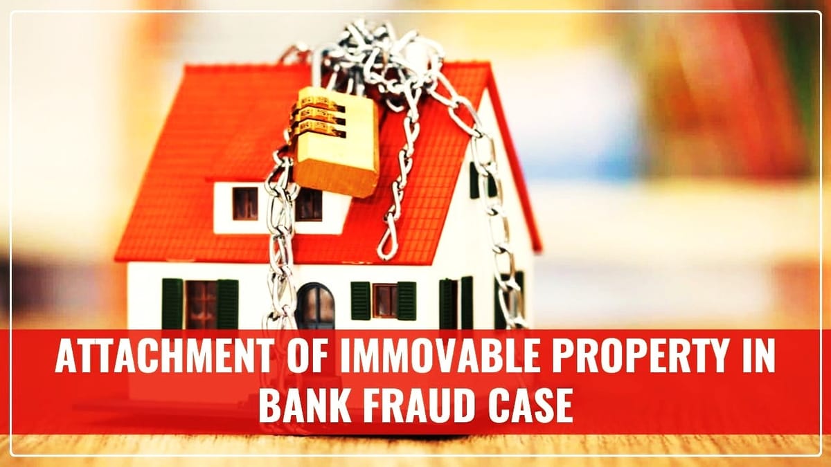 ED attached 62 Immovable Properties worth Rs.30.28 Crore in a Bank Fraud Case