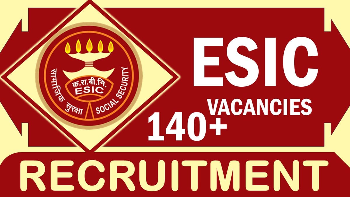 ESIC Recruitment 2024: Notification Out for 140+ Vacancies, Check Posts, Age, Tenure and Interview Details