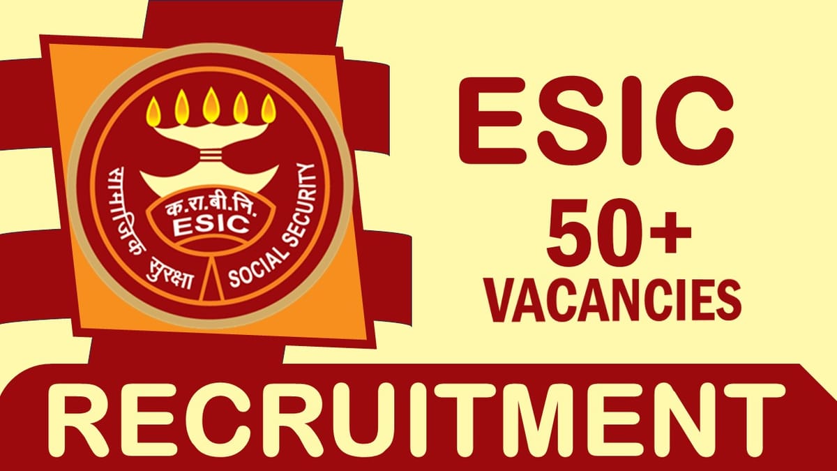 ESIC Recruitment 2024: Notification Out for 50+ Vacancies, Check Posts, Age, Tenure, Documents and Interview Details