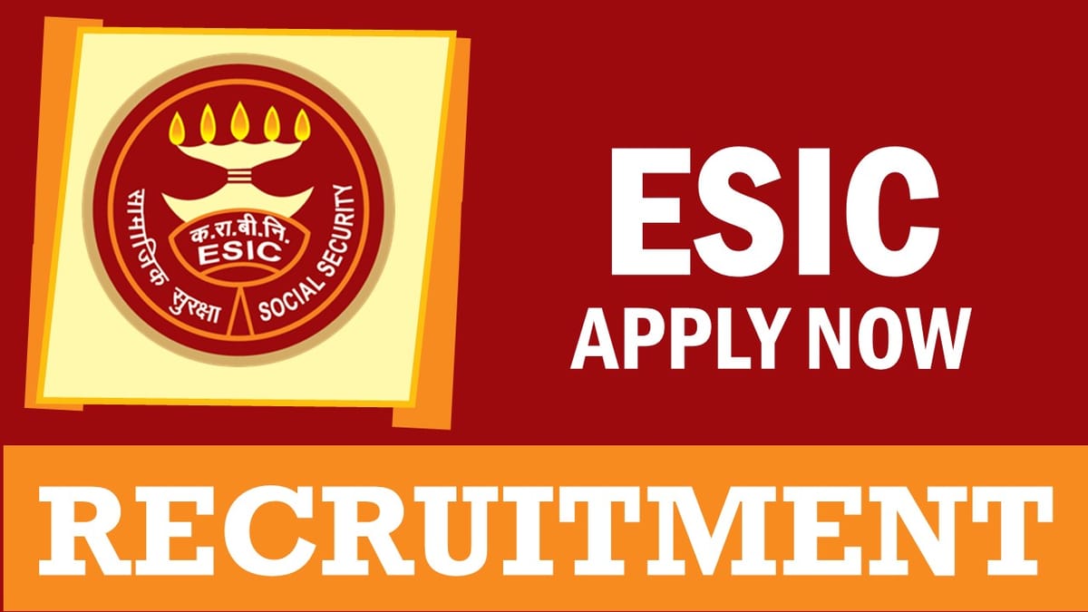 ESIC Recruitment 2024: Monthly Salary Up to Rs.152242, Check Posts, Age, Tenure and Interview Details