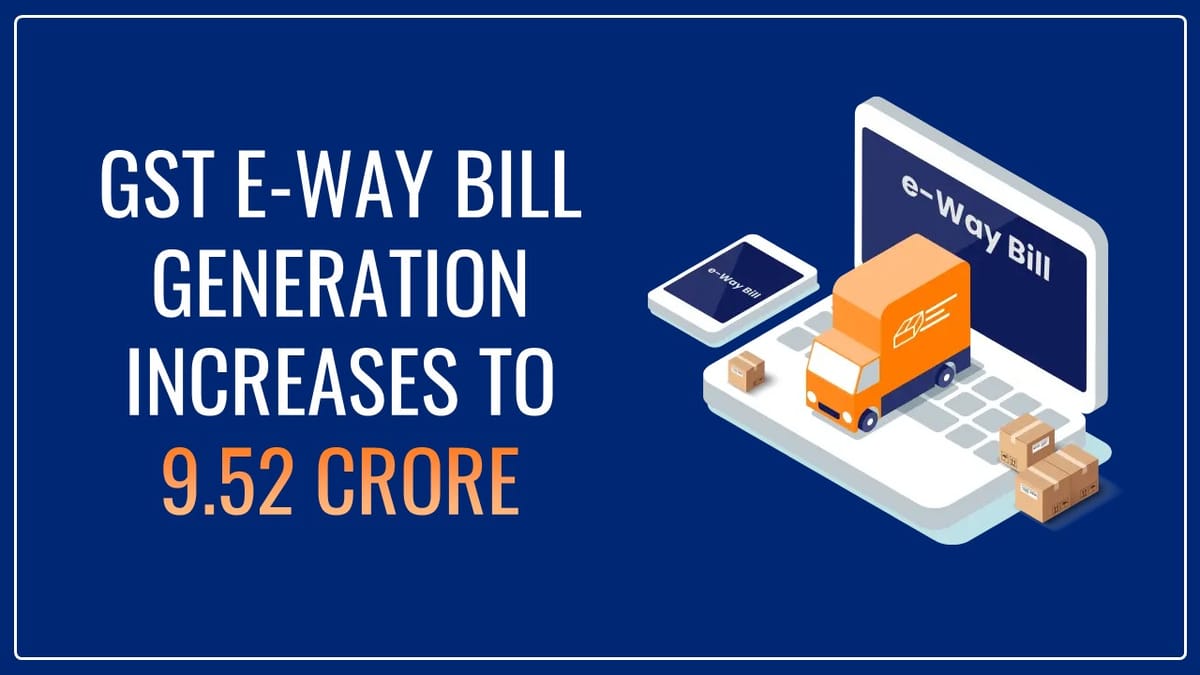 GST E-way bill generation increases to 9.52 crore in December; Sees Second Highest Surge
