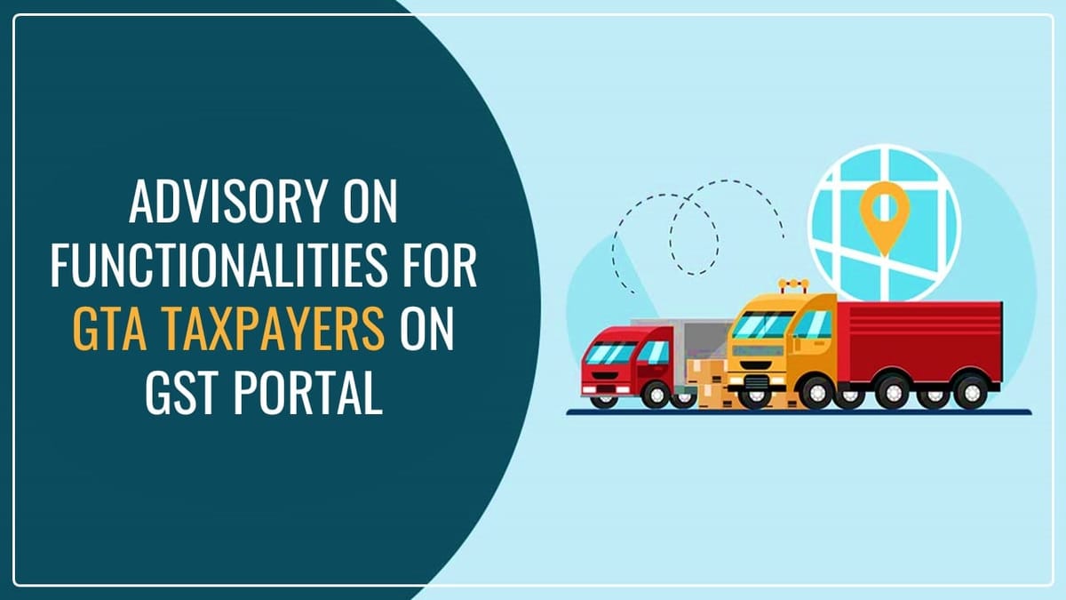 GSTN issued Advisory on functionalities available on GST portal for GTA Taxpayers