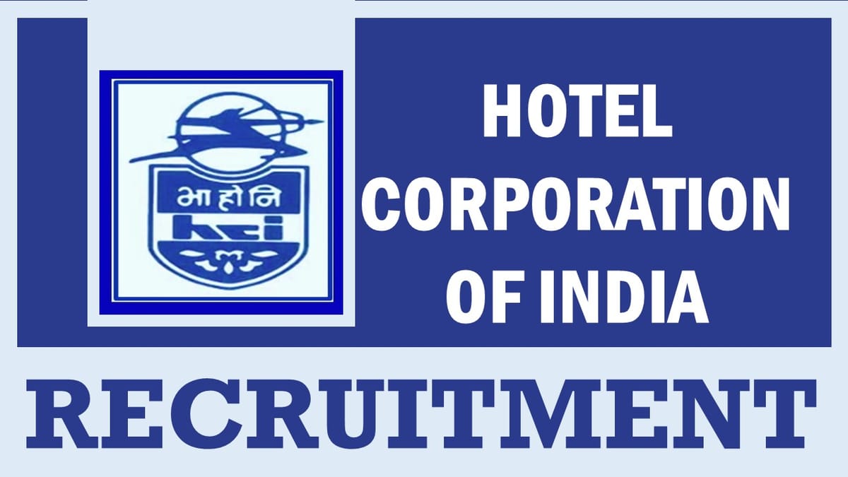 Hotel Corporation of India Recruitment 2024: New Notification Out, Check Post and Vacancies, Age, Qualifications and Applying Procedure