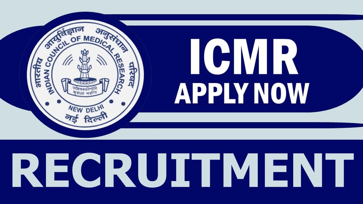 ICMR Recruitment 2024: Monthly Salary Upto Rs. 35000, Check Position, Age, Qualification, Selection Process and Applying Procedure