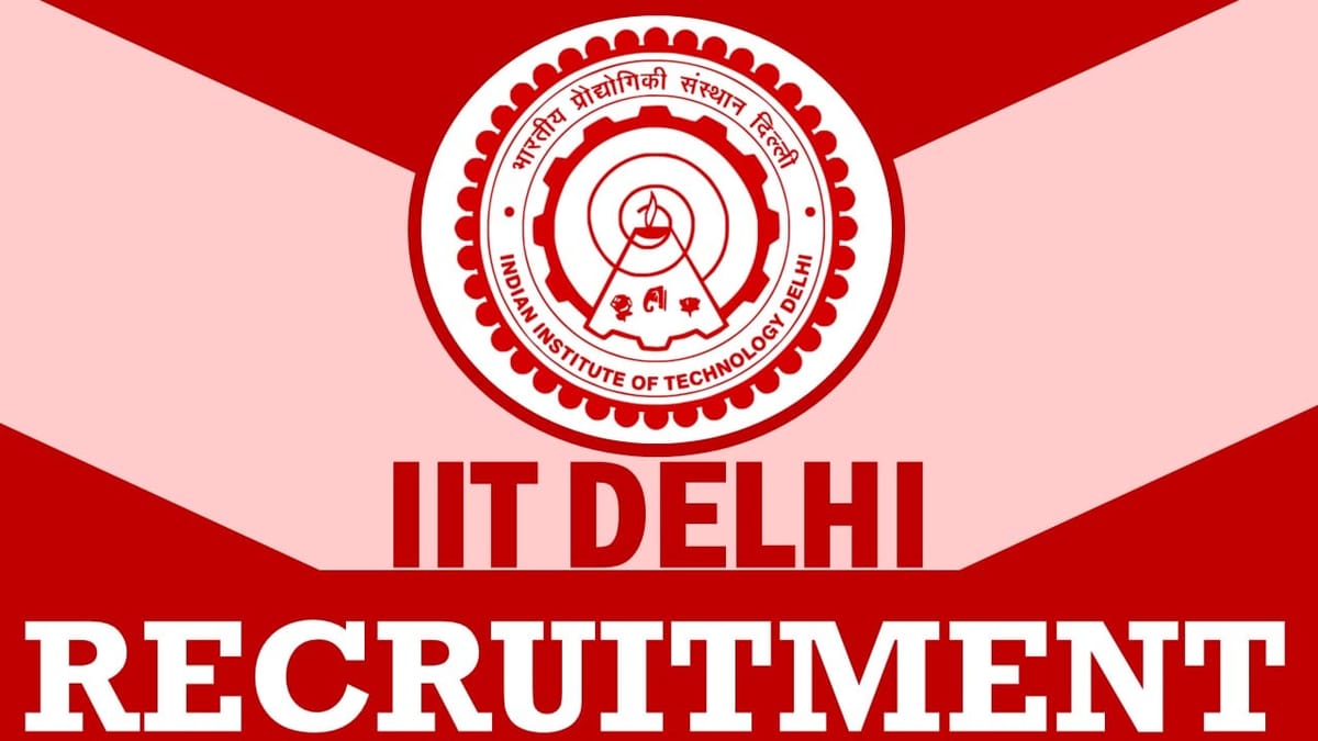 IIT Delhi Recruitment 2024: Check Position, Salary, Qualification, Age, Selection Process and Applying Procedure