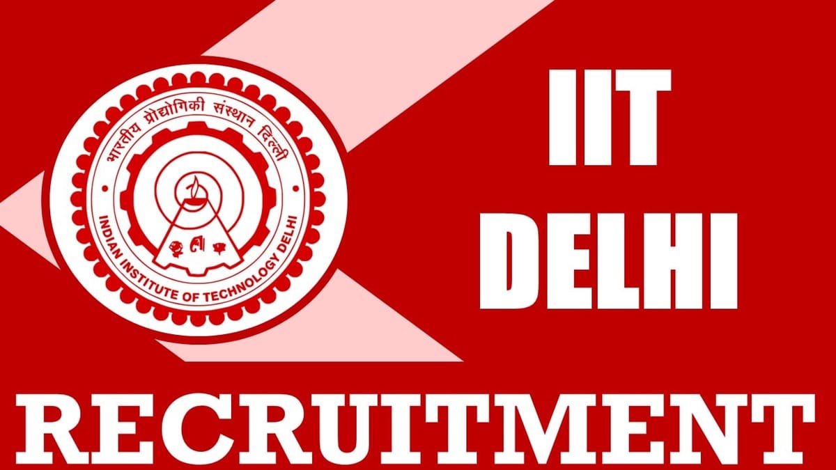 Indian Institute of Technology Delhi Recruitment 2024: Monthly Salary Upto 167400, Check Post, Qualification and Procedure to Apply