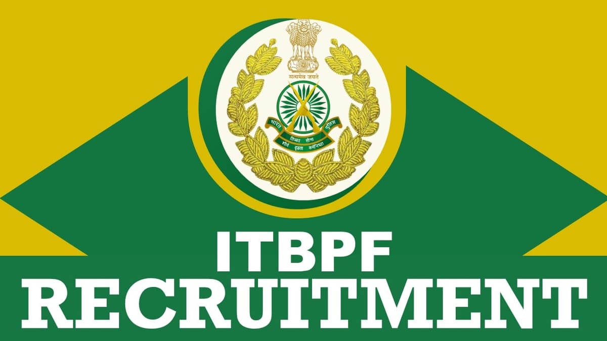 ITBPF Recruitment 2024: Salary upto Rs.142400, Check Post, Eligibility and Process to Apply