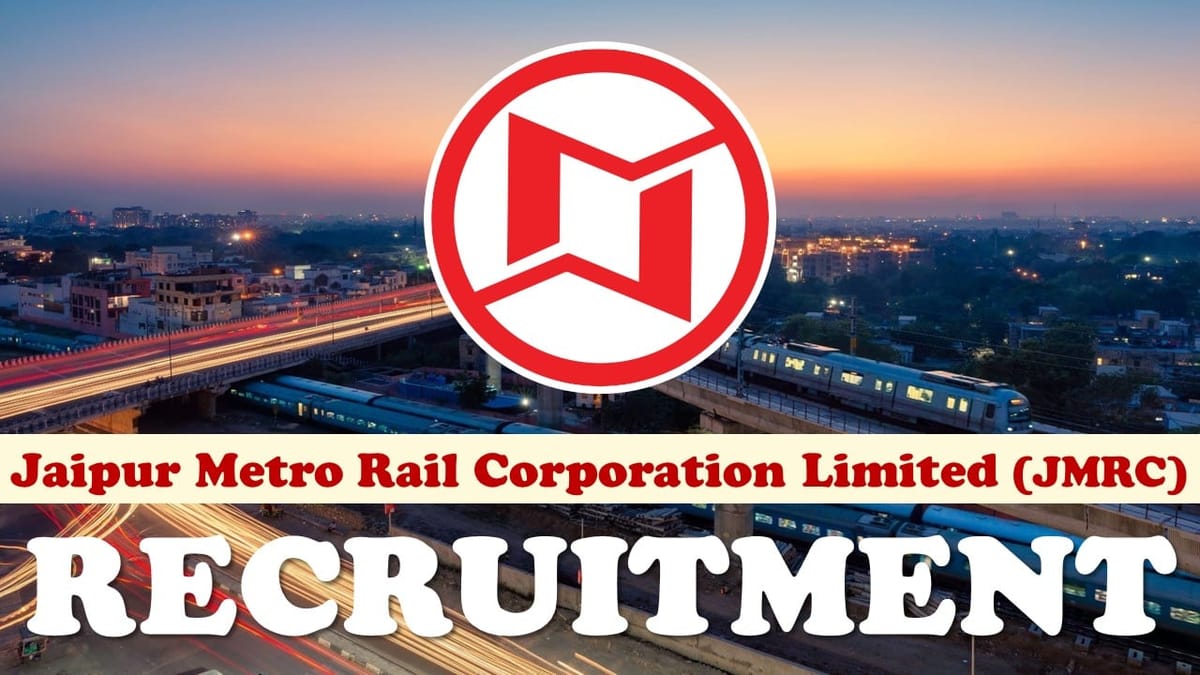 Jaipur Metro Rail Recruitment 2024: Check Positions, Qualifications, Age, Salary, Selection Process and Applying Procedure