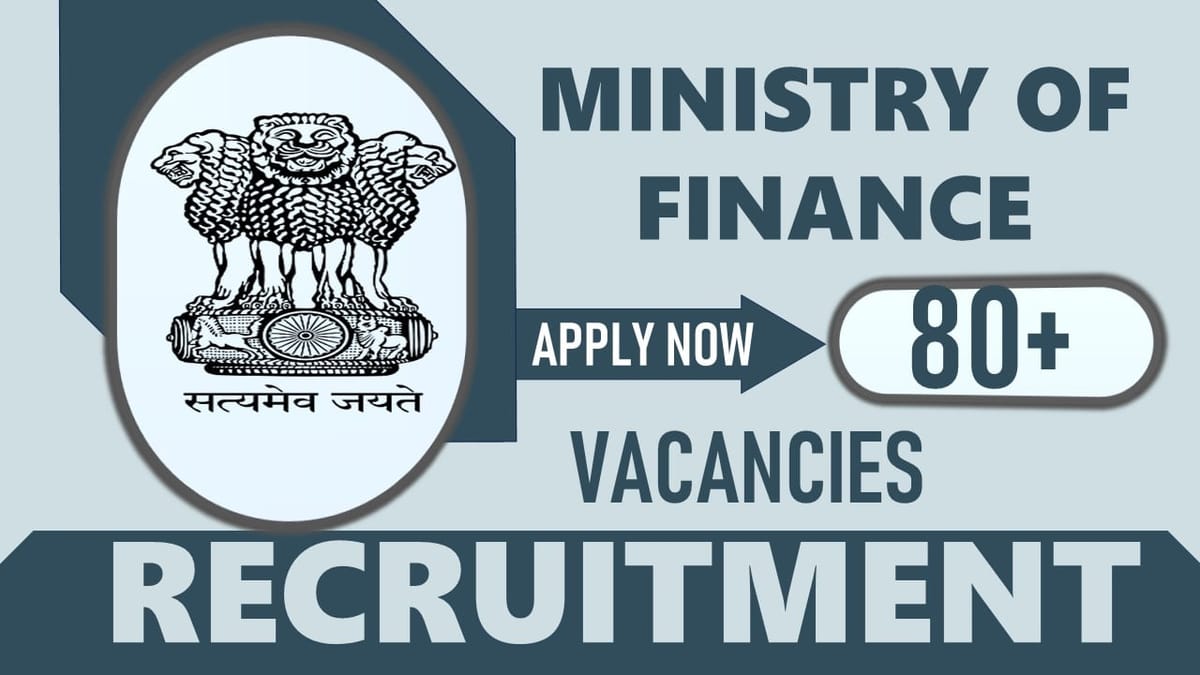 Ministry of Finance Recruitment 2024: Notification Out for 80+ Vacancies, Check Posts, Qualification, Salary and Applying Procedure