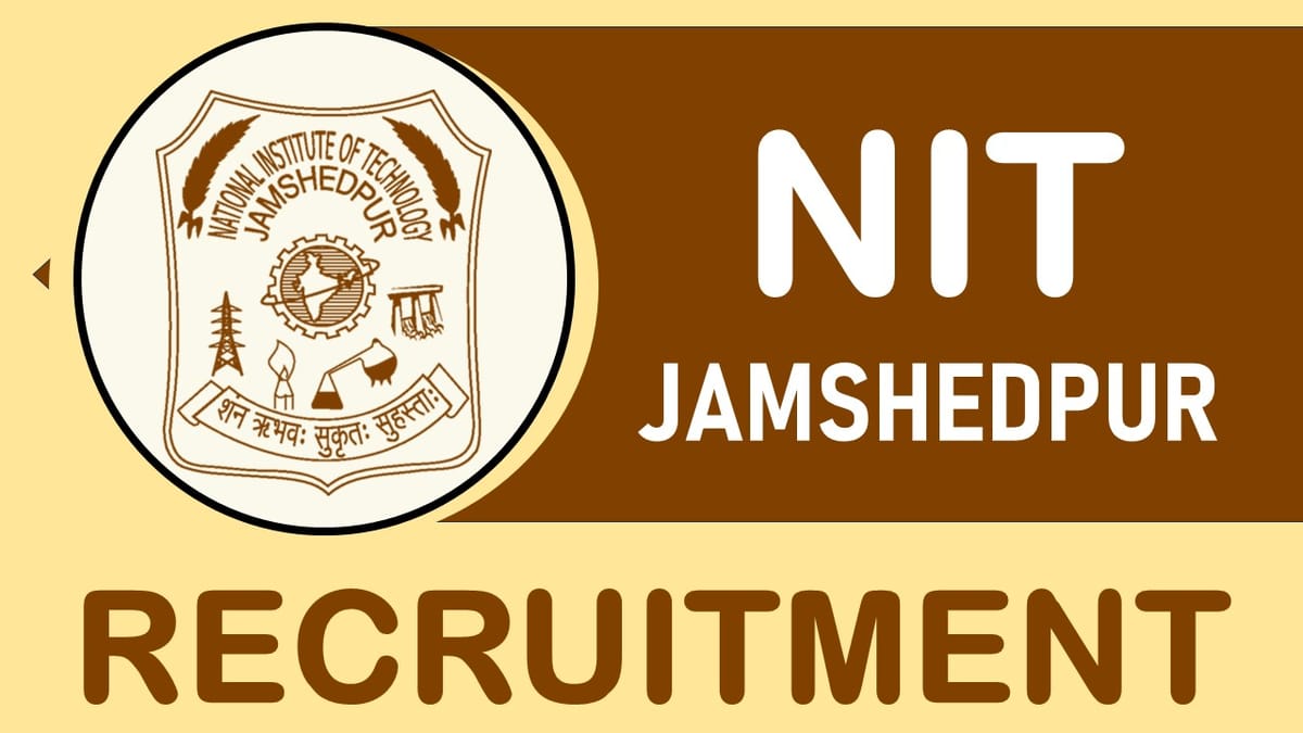 NIT Jamshedpur Recruitment 2024: Monthly Salary Up to 70000, Check Post, Qualification, Selection Process and Application Procedure