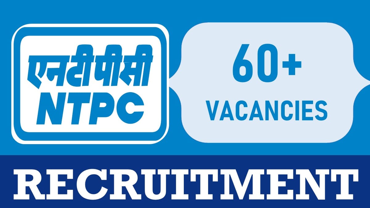 NTPC Recruitment 2024: 60+ Vacancies Notification Out, Check Posts, Age, Qualification, Salary and Application Procedure