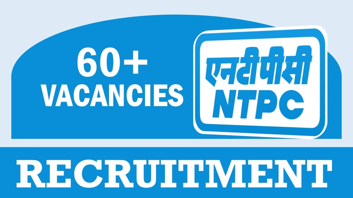 NTPC Recruitment 2024: Notification Out for 60+Vacancies, Qualification, Age, Selection Process and How to Apply