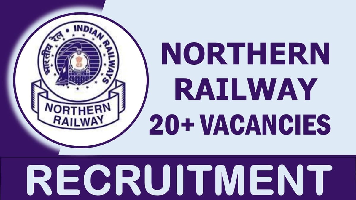 Northern Railways Recruitment 2024: Notification Out for 20+ Vacancies, Check Posts, Qualification, Salary and How to Apply