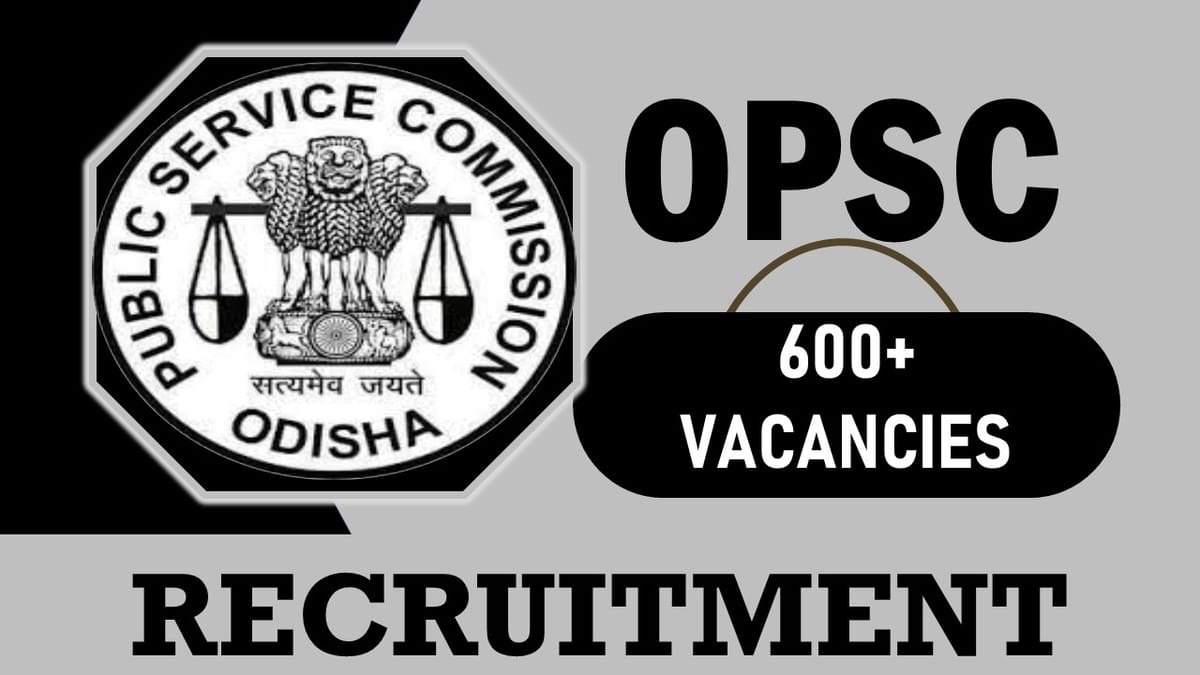 Odisha Public Service Commission Recruitment 2024: 600+ Vacancies Notification Out, Check Posts, Qualifications and Applying Procedure