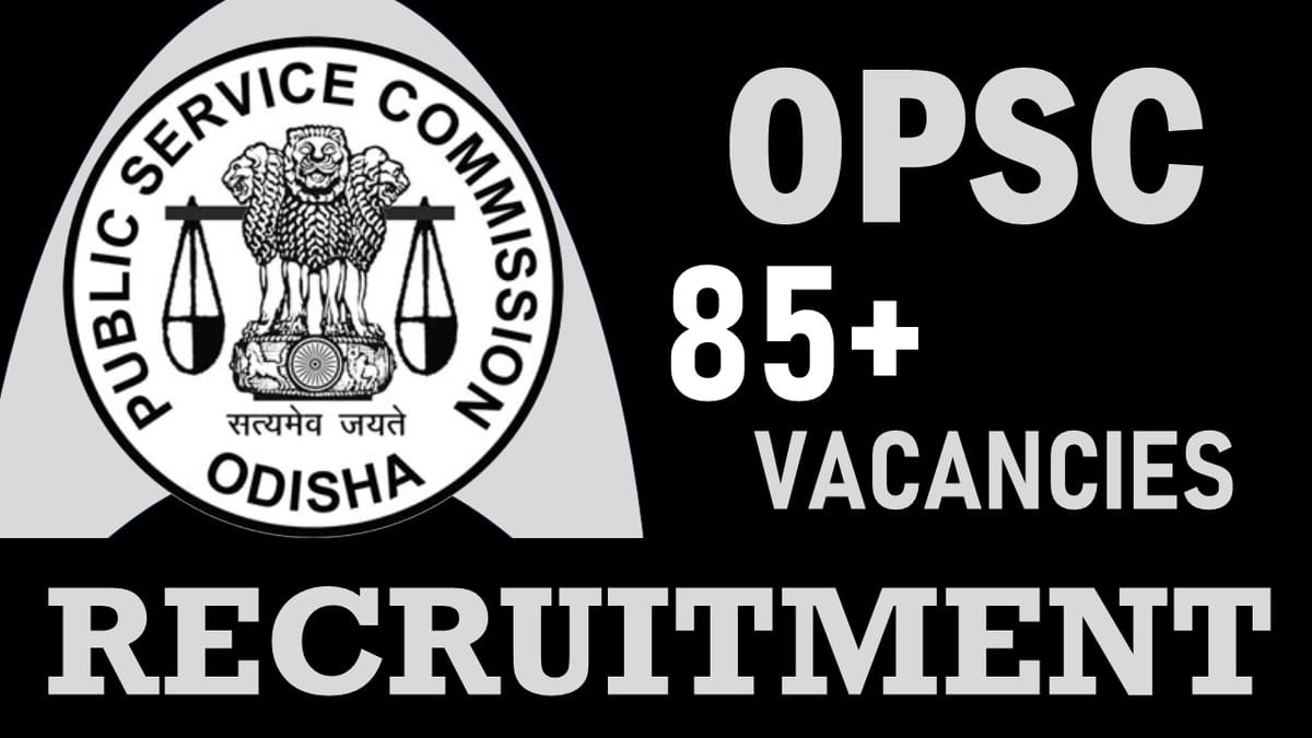 Odisha Public Service Commission Recruitment 2024: Notification Out for 85+ Vacancies, Check Post, Salary, Age, Selection Procedure and Process to Apply