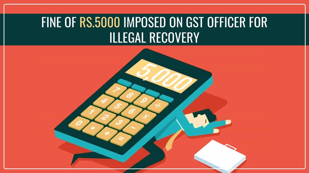 Patna High Court imposes Rs. 5000 fine on GST officer for Illegal Recovery