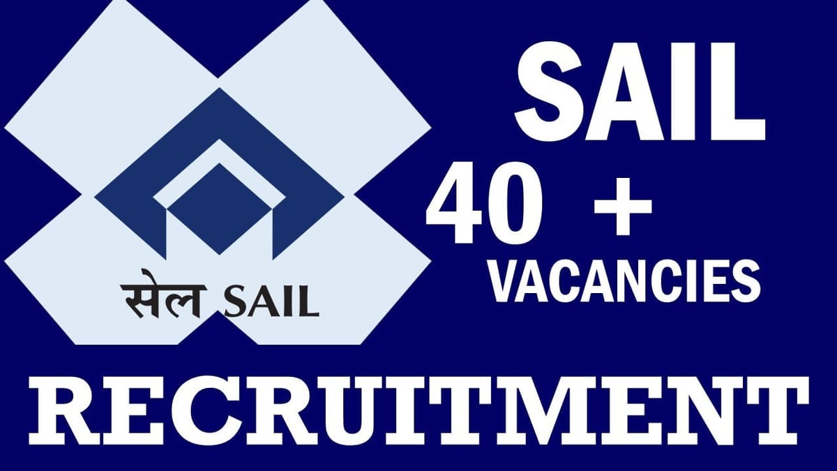 SAIL Recruitment 2024: New Opportunity Out for 40+ Vacancies, Check Posts, Eligibility, Age and How to Apply