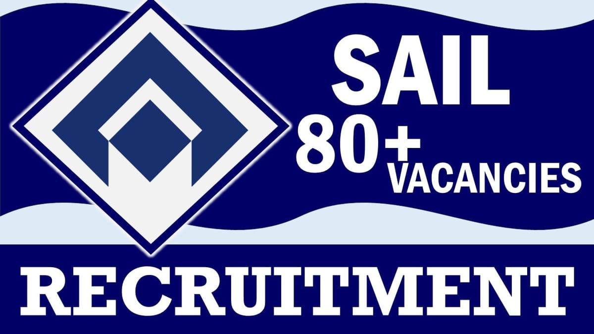 SAIL Recruitment 2024: Notification Out for 80+ Vacancies, Check Posts, Application Fee, Experience, Mode of Selection and Other Information