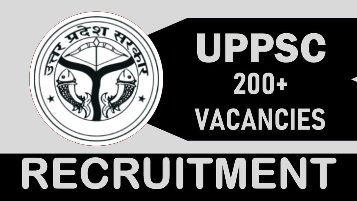 UPPSC Recruitment 2024: Notification Out for 200+ Vacancies, Check Posts, Qualification, Pay Scale and Other Details