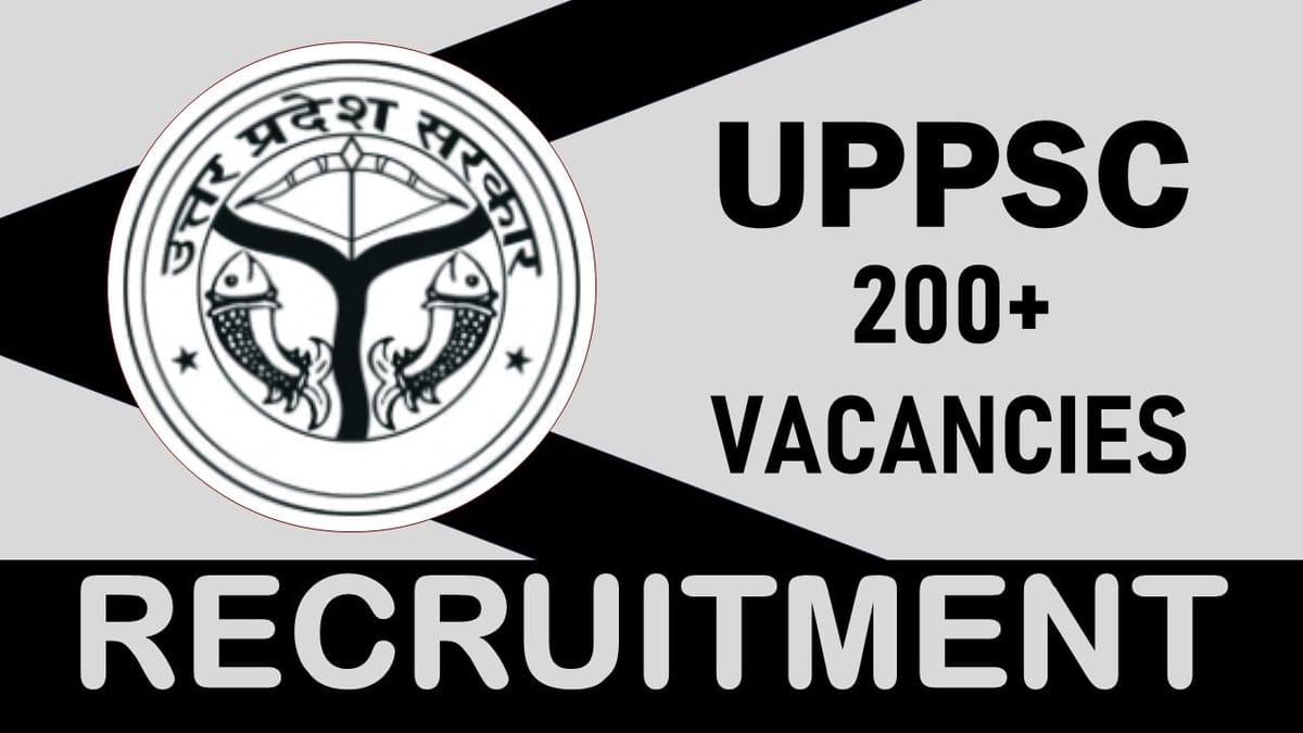 UPPSC Recruitment 2024: Notification Out for 200+ Vacancies, Check Posts, Qualifications, Age, Selection Process and How to Apply