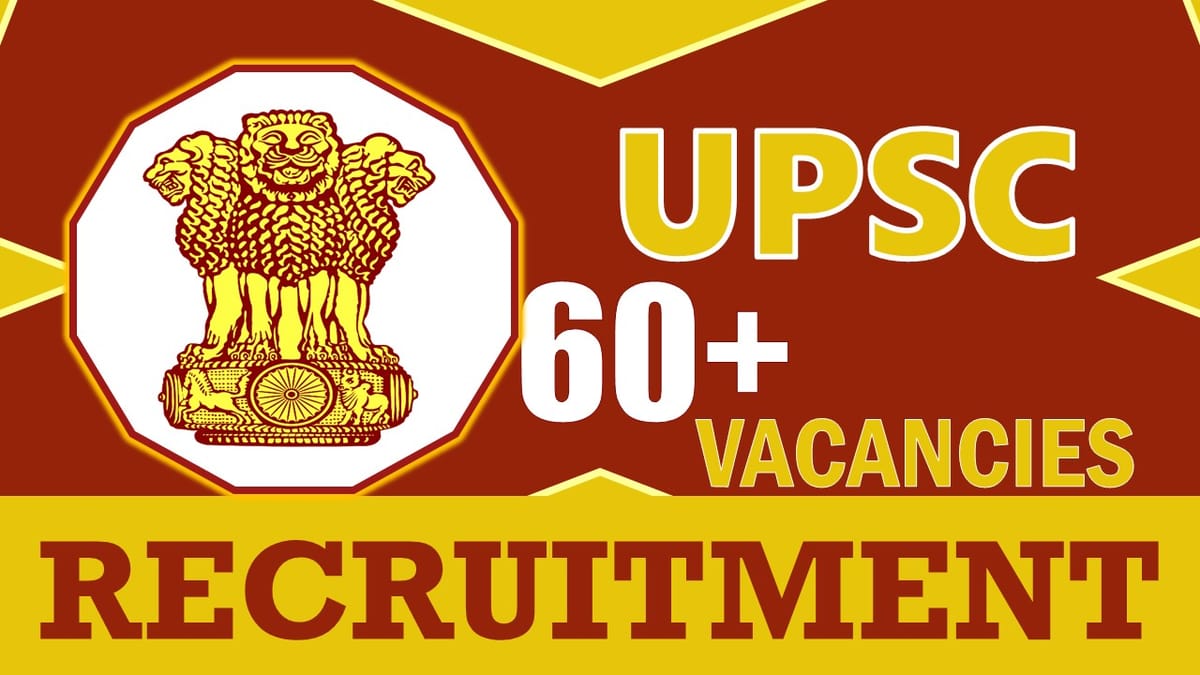Union Public Service Commission Recruitment 2024: Notification Out 60+ Vacancies, Check Posts, Age, Salary and How to Apply