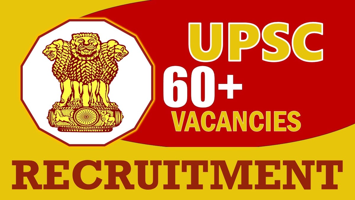 UPSC Recruitment 2024: New Notification Out for 60+ Vacancies, Check Posts, Qualifications, Age, Salary, Selection Process and Applying Procedure