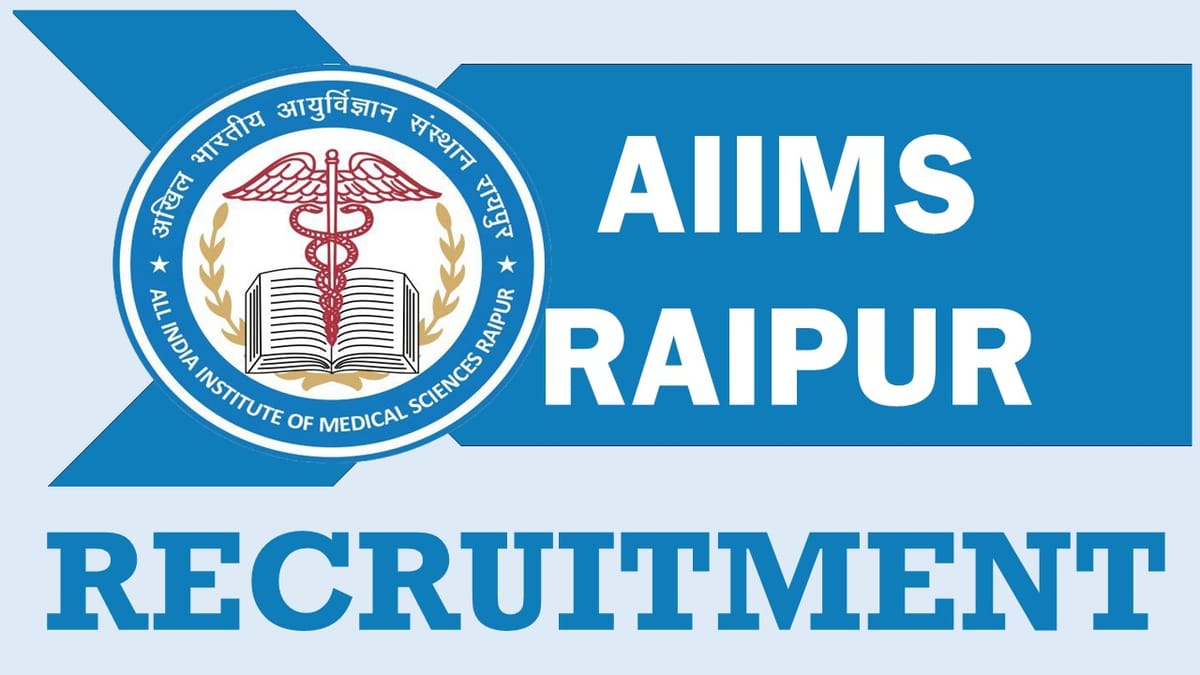 AIIMS Raipur Recruitment 2024: Salary Upto 66080 Per Month, Check Post, Vacancies, Qualification, and Interview Details