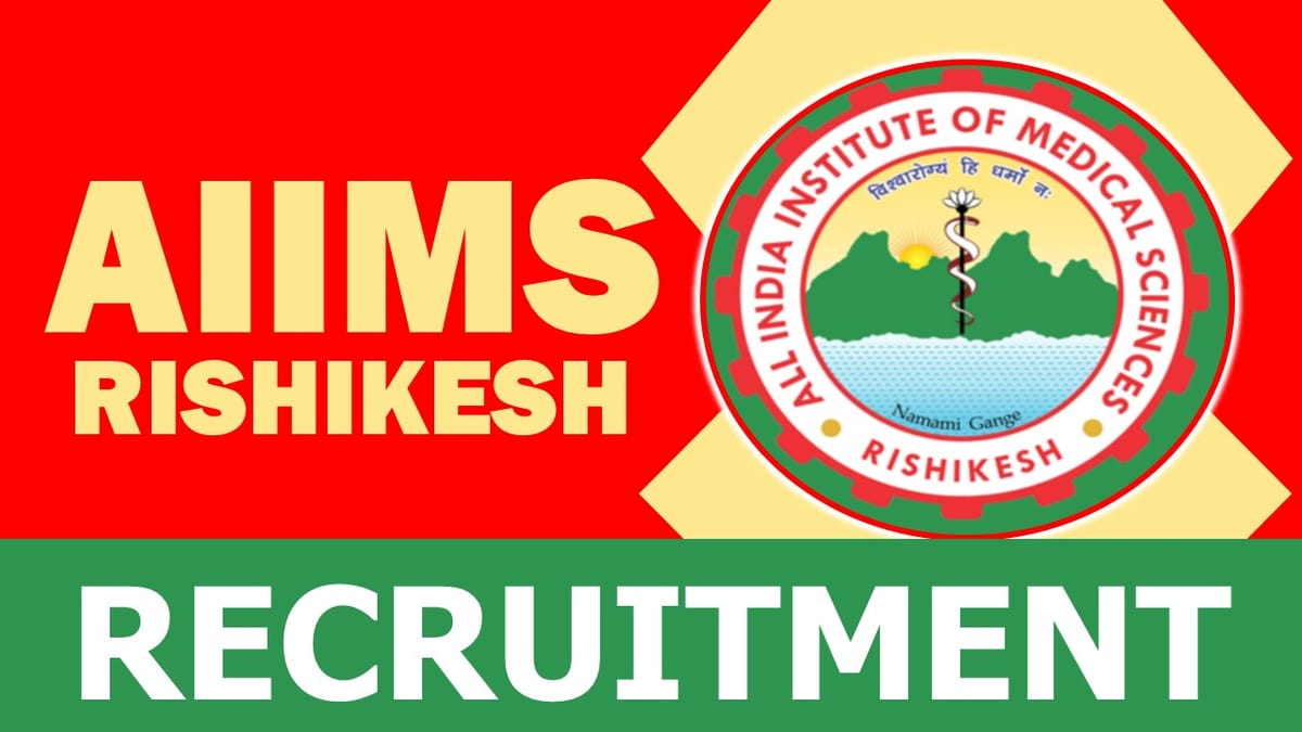 AIIMS Rishikesh Recruitment 2024: Check Posts, Vacancies, Qualification, Pay Scale and How to Apply