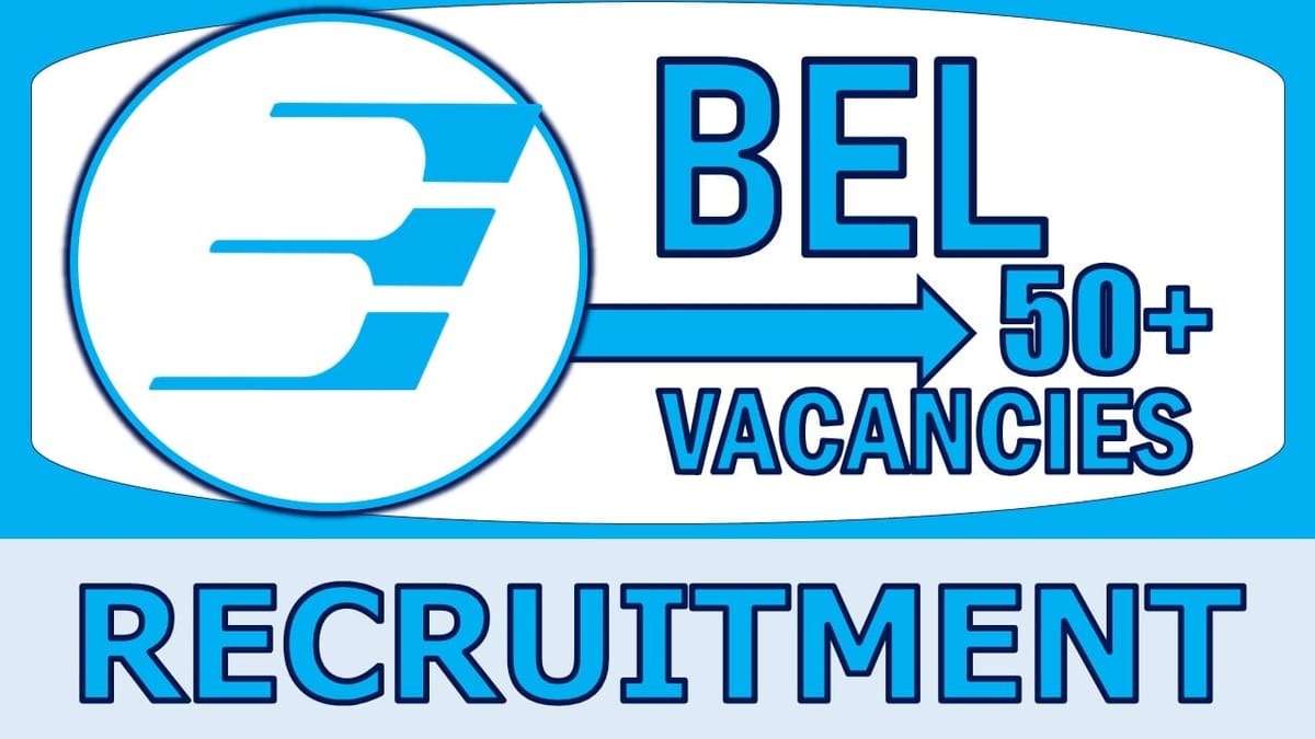 BEL Recruitment 2024: Notification Out for 50+ Vacancies, Check Post, Qualification, Age and How to Apply